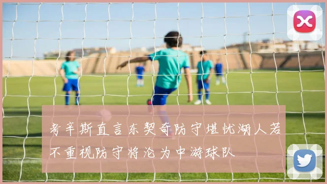 考辛斯直言东契奇防守堪忧湖人若不重视防守将沦为中游球队
